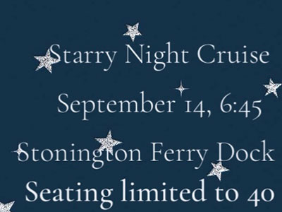 Starry Night Cruise, September 14, 6:45 pm, Stonington Ferry Dock, Seating limited to 40